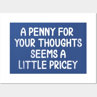 A Penny For Your Thoughts Seems A Little Pricey Posters and Art